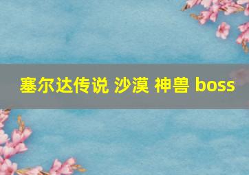 塞尔达传说 沙漠 神兽 boss